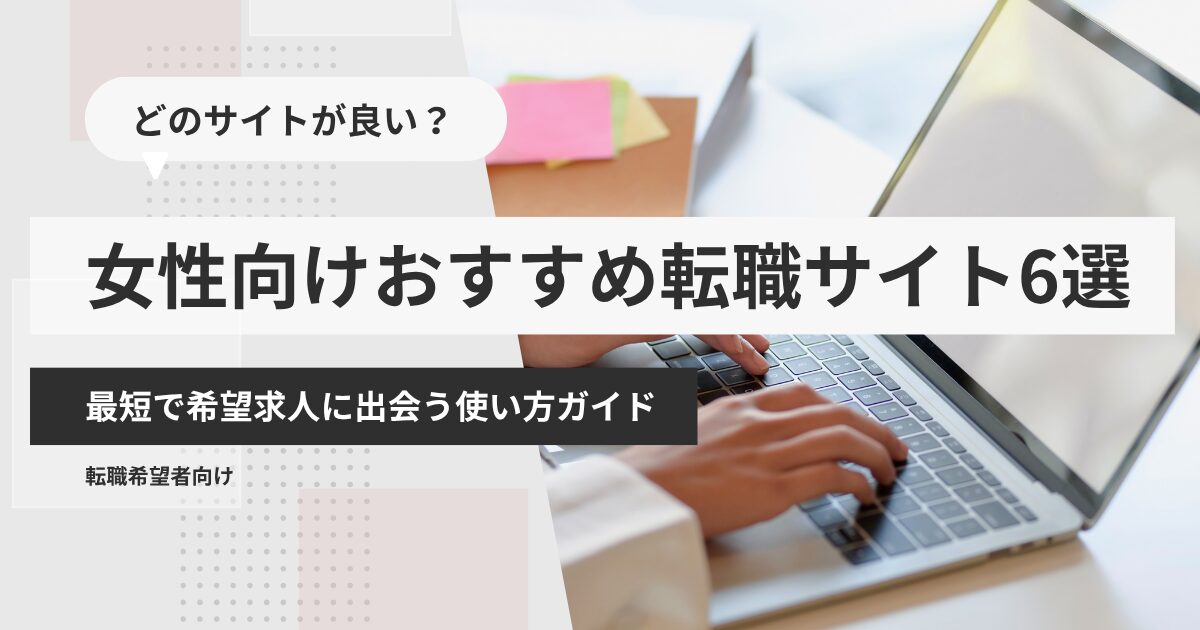 女性向けおすすめ転職サイト6選｜最短で希望求人に出会う使い方ガイド
