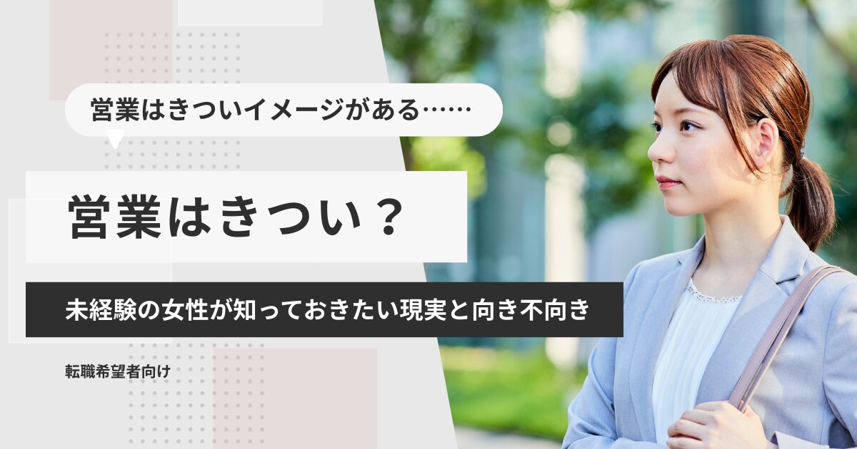 営業はきつい？未経験の女性が知っておきたい現実と向き不向き