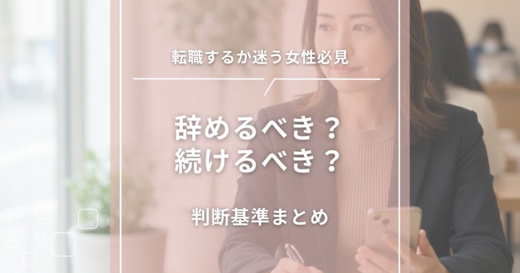 転職するか迷う女性必見｜辞めるべき？続けるべき？判断基準まとめ