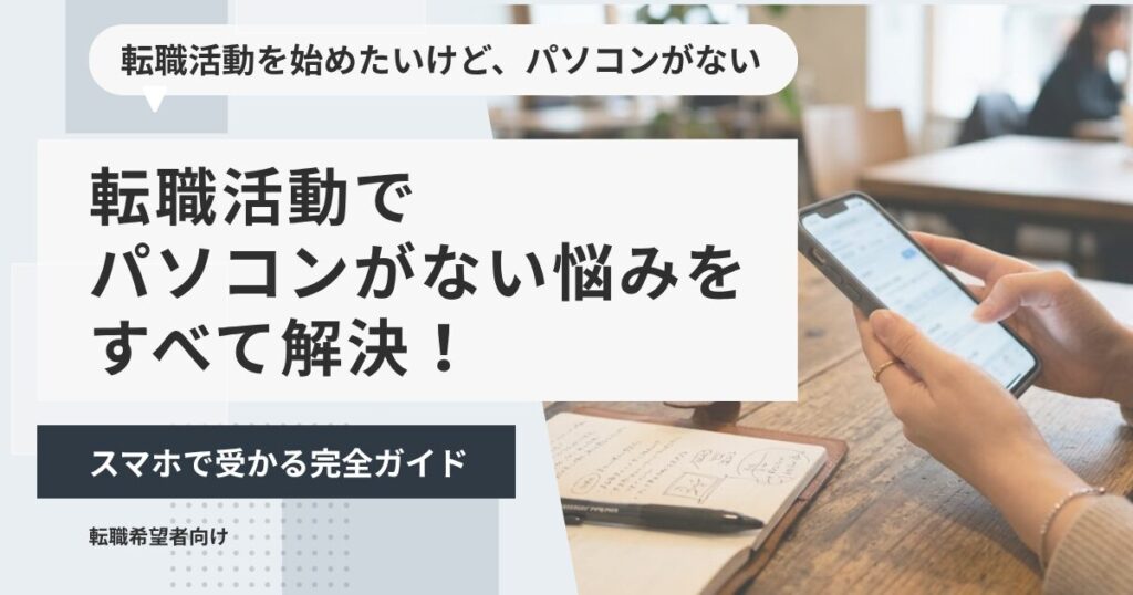 転職活動でパソコンがない悩みをすべて解決！スマホで受かる完全ガイド