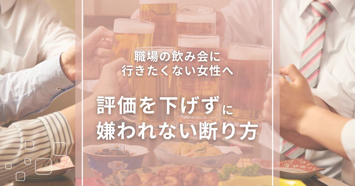 職場の飲み会に行きたくない女性へ｜評価を下げずに嫌われない断り方