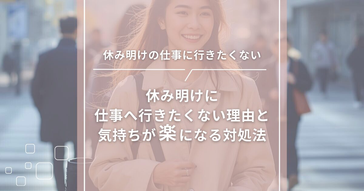 休み明けに仕事へ行きたくない理由と、気持ちが楽になる対処法