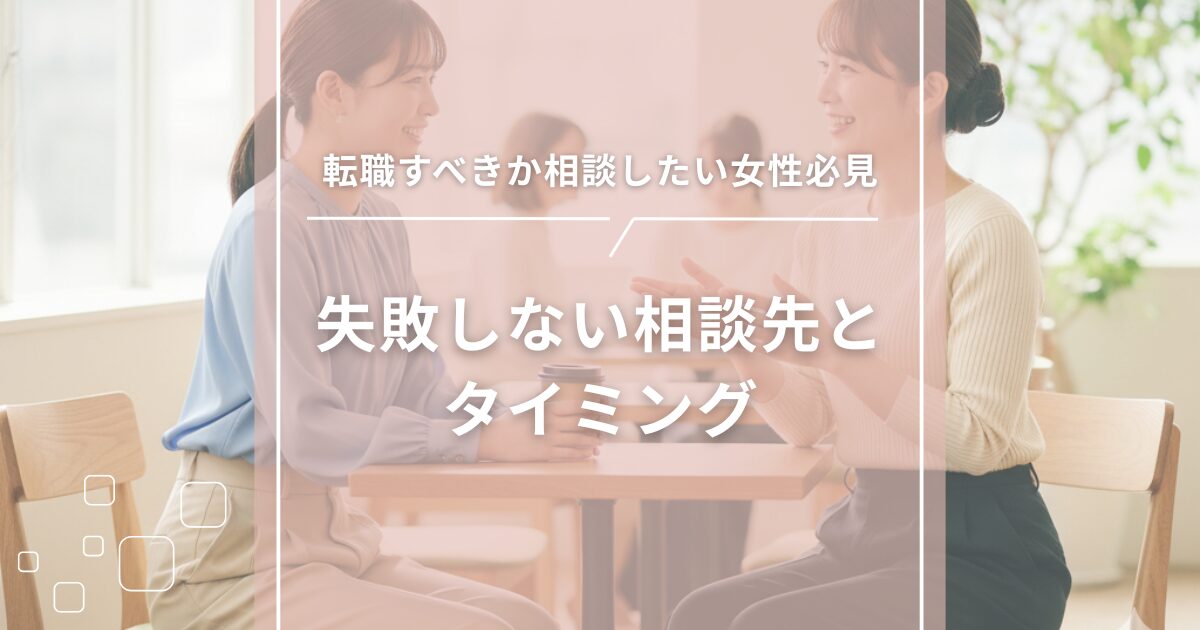 転職すべきか相談したい女性必見｜失敗しない相談先とタイミング
