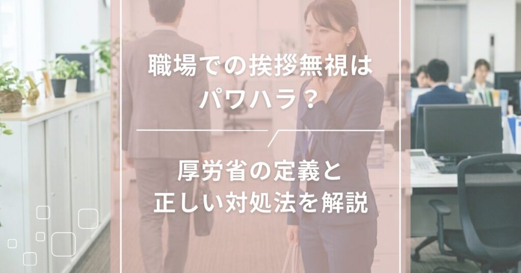 職場での挨拶無視はパワハラ？厚労省の定義と正しい対処法を解説