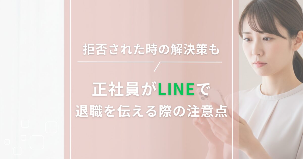 正社員がLINEで退職を伝える際の注意点｜拒否された時の解決策も