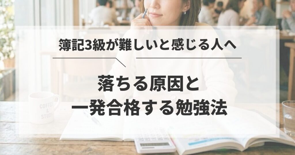 簿記3級が難しいと感じる人へ｜落ちる原因と一発合格する勉強法