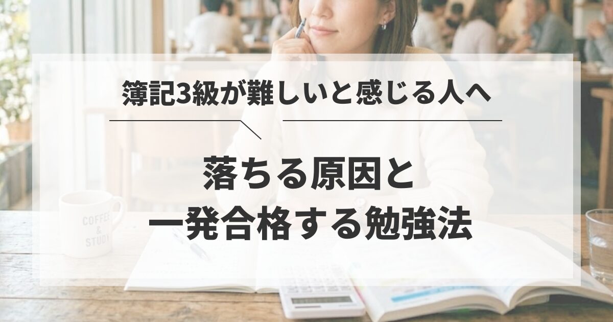 簿記3級が難しいと感じる人へ｜落ちる原因と一発合格する勉強法